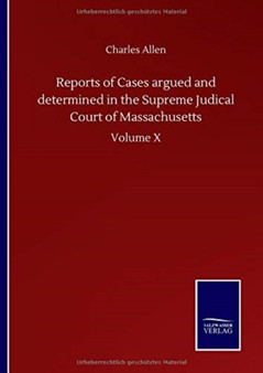 Reports of Cases argued and determined in the Supreme Judical Court of Massachusetts : Volume X by Charles Allen - Hardback