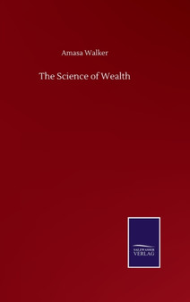 The Science of Wealth by Amasa Walker - Hardback