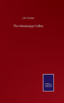 The Mississippi Valley by J W Foster - Hardback
