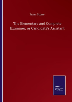 The Elementary and Complete Examiner; or Candidate's Assistant by Isaac Stone - Paperback