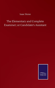 The Elementary and Complete Examiner; or Candidate's Assistant by Isaac Stone - Hardback