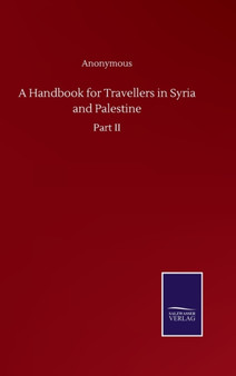 A Handbook for Travellers in Syria and Palestine : Part II by Anonymous - Hardback