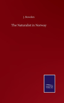 The Naturalist in Norway by J Bowden - Hardback