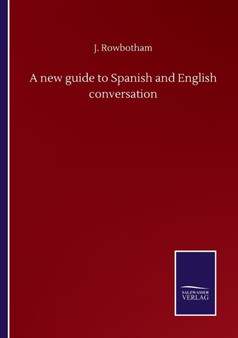 A new guide to Spanish and English conversation by J Rowbotham - Paperback
