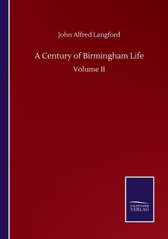 A Century of Birmingham Life : Volume II by John Alfred Langford - Paperback