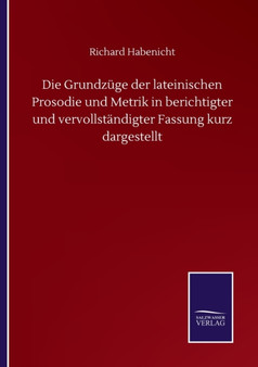 Die Grundzuge der lateinischen Prosodie und Metrik in berichtigter und vervollstandigter Fassung kurz dargestellt by Richard Habenicht - Paperback