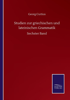 Studien zur griechischen und lateinischen Grammatik : Sechster Band by Curtius Georg Curtius - Paperback