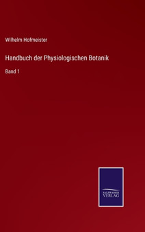 Handbuch der Physiologischen Botanik : Band 1 by Wilhelm Hofmeister - Hardback