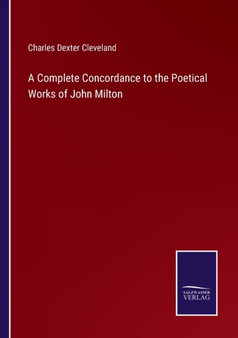 A Complete Concordance to the Poetical Works of John Milton by Charles Dexter Cleveland - Paperback