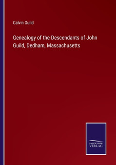 Genealogy of the Descendants of John Guild, Dedham, Massachusetts by Calvin Guild - Paperback