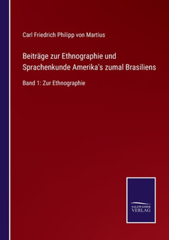 Beitrage zur Ethnographie und Sprachenkunde Amerika's zumal Brasiliens : Band 1: Zur Ethnographie by Carl Friedrich Philipp Von Martius - Paperback