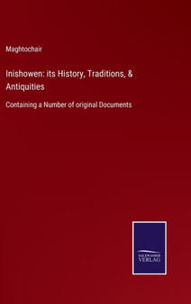 Inishowen : its History, Traditions, & Antiquities: Containing a Number of original Documents by Maghtochair - Hardback