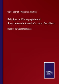 Beitrage zur Ethnographie und Sprachenkunde Amerika's zumal Brasiliens : Band 2: Zur Sprachenkunde by Carl Friedrich Philipp Von Martius - Paperback