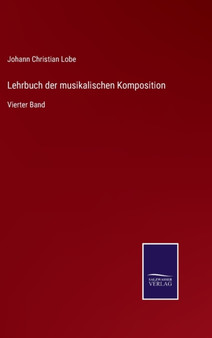 Lehrbuch der musikalischen Komposition : Vierter Band by Johann Christian Lobe - Hardback
