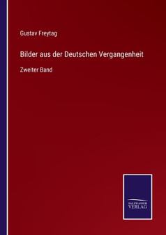 Bilder aus der Deutschen Vergangenheit : Zweiter Band by Gustav Freytag - Paperback