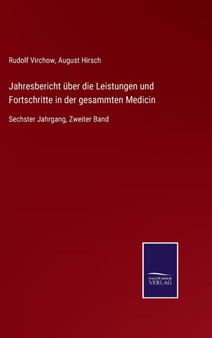 Jahresbericht uber die Leistungen und Fortschritte in der gesammten Medicin : Sechster Jahrgang, Zweiter Band by Rudolf Virchow - Hardback