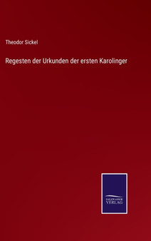 Regesten der Urkunden der ersten Karolinger by Theodor Sickel - Hardback