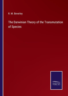 The Darwinian Theory of the Transmutation of Species by R M Beverley - Paperback