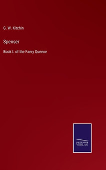 Spenser : Book I. of the Faery Queene by G W Kitchin - Hardback