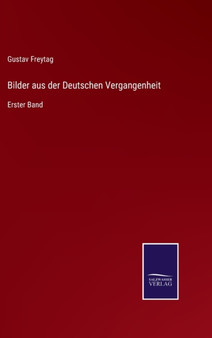 Bilder aus der Deutschen Vergangenheit : Erster Band by Gustav Freytag - Hardback