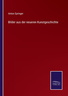 Bilder aus der neueren Kunstgeschichte by Anton Springer - Paperback