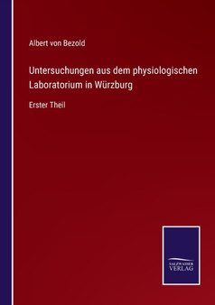 Untersuchungen aus dem physiologischen Laboratorium in Wurzburg : Erster Theil by Albert Von Bezold - Paperback