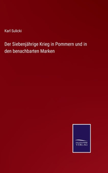 Der Siebenjahrige Krieg in Pommern und in den benachbarten Marken by Karl Sulicki - Hardback