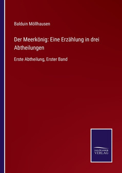 Der Meerkoenig : Eine Erzahlung in drei Abtheilungen: Erste Abtheilung, Erster Band by Balduin Moellhausen - Paperback