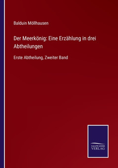 Der Meerkoenig : Eine Erzahlung in drei Abtheilungen: Erste Abtheilung, Zweiter Band by Balduin Moellhausen - Paperback Der Meerkoenig : Eine Erzahlung in drei Abtheilungen: Erste Abtheilung, Zweiter Band by Balduin Moellhausen - Paperback