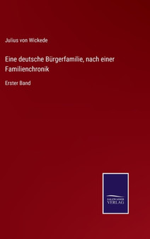 Eine deutsche Burgerfamilie, nach einer Familienchronik : Erster Band by Julius Von Wickede - Hardback