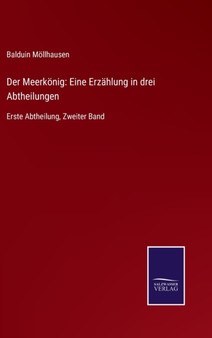 Der Meerkoenig : Eine Erzahlung in drei Abtheilungen: Erste Abtheilung, Zweiter Band by Balduin Moellhausen - Hardback Der Meerkoenig : Eine Erzahlung in drei Abtheilungen: Erste Abtheilung, Zweiter Band by Balduin Moellhausen - Hardback