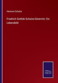 Friedrich Gottlob Schulze-Gavernitz : Ein Lebensbild by Hermann Schulze - Paperback