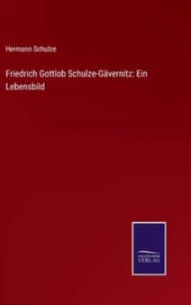 Friedrich Gottlob Schulze-Gavernitz : Ein Lebensbild by Hermann Schulze - Hardback