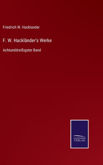 F. W. Hacklander's Werke : Achtunddreissigster Band by Friedrich W Hacklander - Hardback