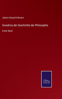 Grundriss der Geschichte der Philosophie : Erster Band by Johann Eduard Erdmann - Hardback Grundriss der Geschichte der Philosophie : Erster Band by Johann Eduard Erdmann - Hardback