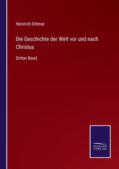 Die Geschichte der Welt vor und nach Christus : Dritter Band by Heinrich Dittmar - Paperback