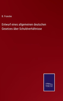 Entwurf eines allgemeinen deutschen Gesetzes uber Schuldverhaltnisse by B Francke - Hardback
