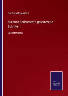Friedrich Bodenstedt's gesammelte Schriften : Sechster Band by Friedrich Bodenstedt - Paperback
