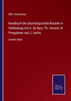 Handbuch der physiologischen Botanik in Verbindung mit A. de Bary, Th. Irmisch, N. Pringsheim und J. Sachs : Zweiter Band by Wilh Hofmeister - Paperback