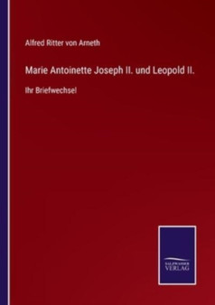 Marie Antoinette Joseph II. und Leopold II. : Ihr Briefwechsel by Alfred Ritter Von Arneth - Paperback
