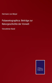 Palaeontographica : Beitrage zur Naturgeschichte der Vorwelt: Vierzehnter Band by Hermann Von Meyer - Hardback