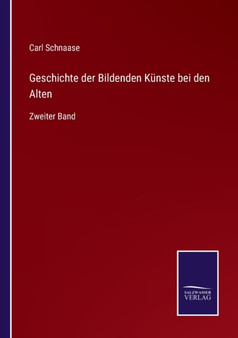 Geschichte der Bildenden Kunste bei den Alten : Zweiter Band by Carl Schnaase - Paperback