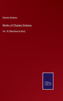 Works of Charles Dickens : Vol. XI (Sketches by Boz) by Charles Dickens - Hardback