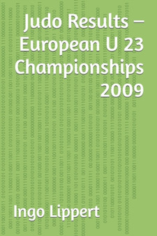 Judo Results - European U 23 Championships 2009 : 461 by Ingo Lippert - Paperback