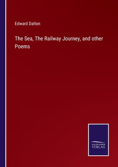 The Sea, The Railway Journey, and other Poems by Edward Dalton - Paperback