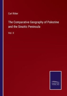 The Comparative Geography of Palestine and the Sinaitic Peninsula : Vol. II by Carl Ritter - Paperback