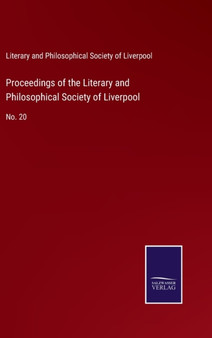 Proceedings of the Literary and Philosophical Society of Liverpool : No. 20 by Lit & Philosophical Soc of Liverpool - Hardback