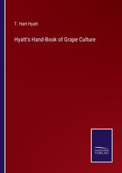 Hyatt's Hand-Book of Grape Culture by T Hart Hyatt - Paperback