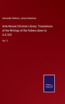 Ante-Nicene Christian Library : Translations of the Writings of the Fathers down to A.D.325: Vol. 3 by Alexander Roberts - Hardback