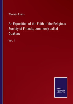 An Exposition of the Faith of the Religious Society of Friends, commonly called Quakers : Vol. 1 by Thomas Evans - Paperback